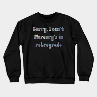 Sorry I can't Mercury's in Retrograde Crewneck Sweatshirt